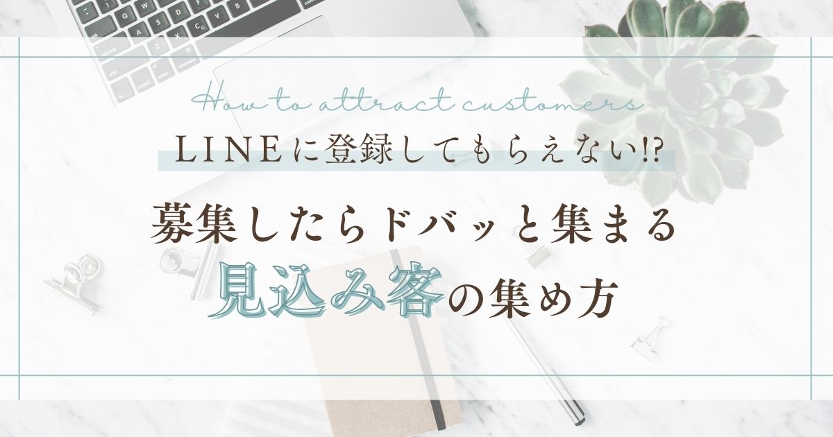 LINE登録者が増えない!?募集したらドバッと集まる見込み客の集め方